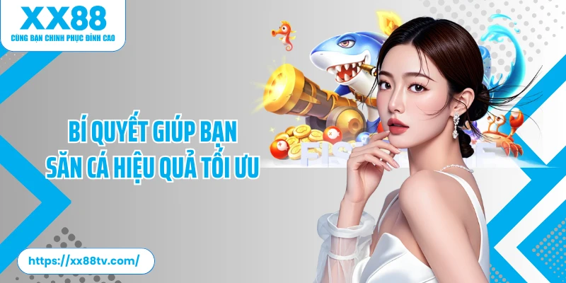 Bí quyết giúp bạn săn cá hiệu quả tối ưu
