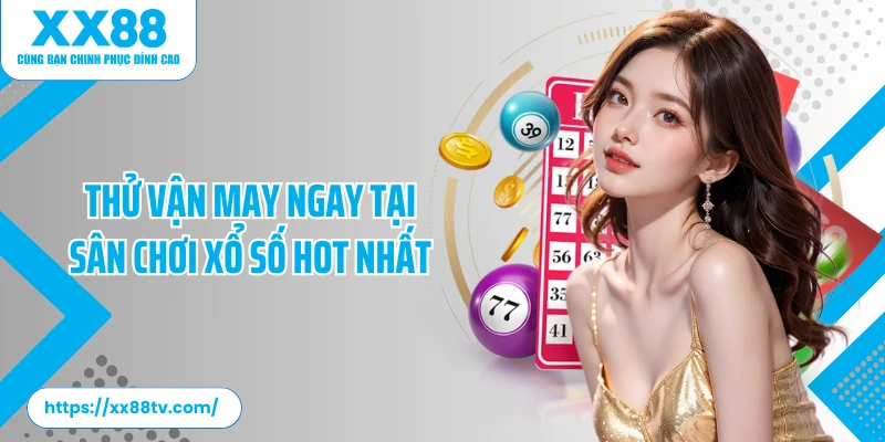 Thử vận may ngay tại sân chơi xổ số hot nhất